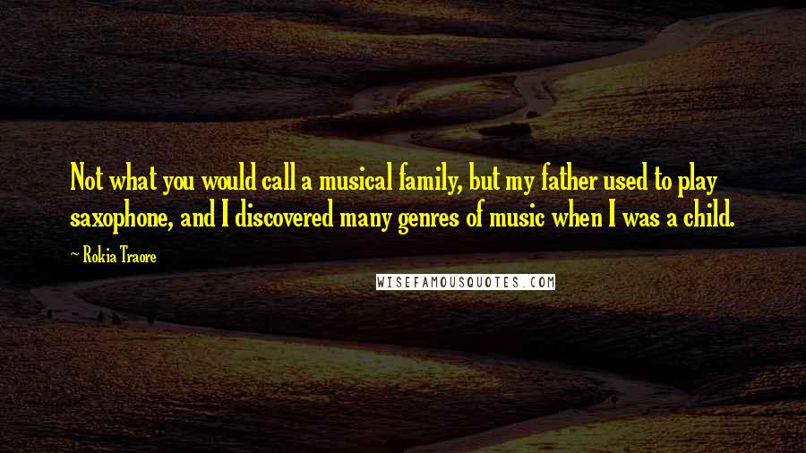 Rokia Traore Quotes: Not what you would call a musical family, but my father used to play saxophone, and I discovered many genres of music when I was a child.