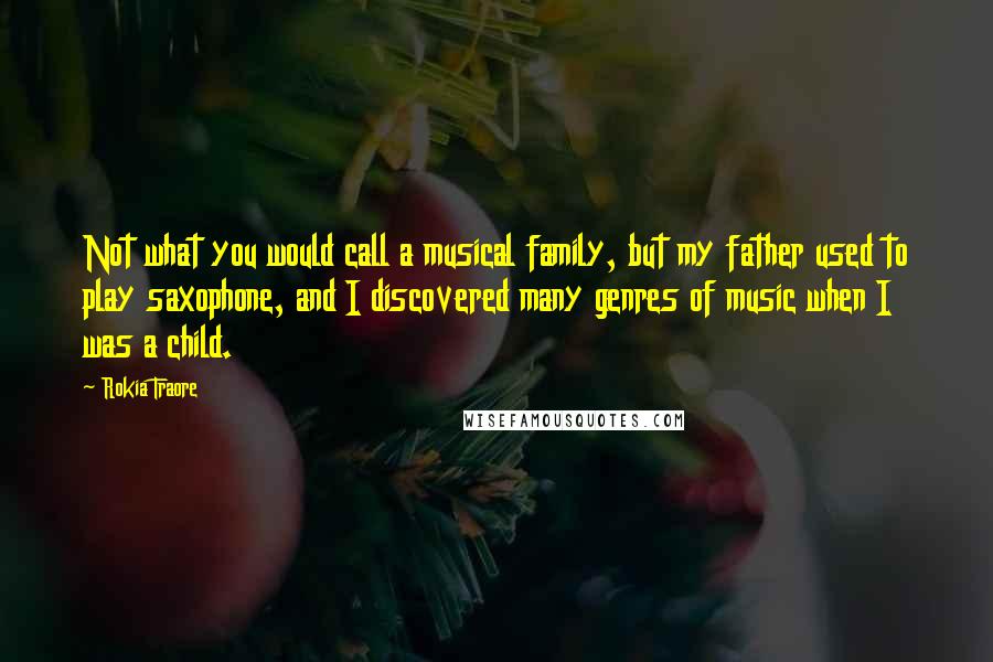 Rokia Traore Quotes: Not what you would call a musical family, but my father used to play saxophone, and I discovered many genres of music when I was a child.