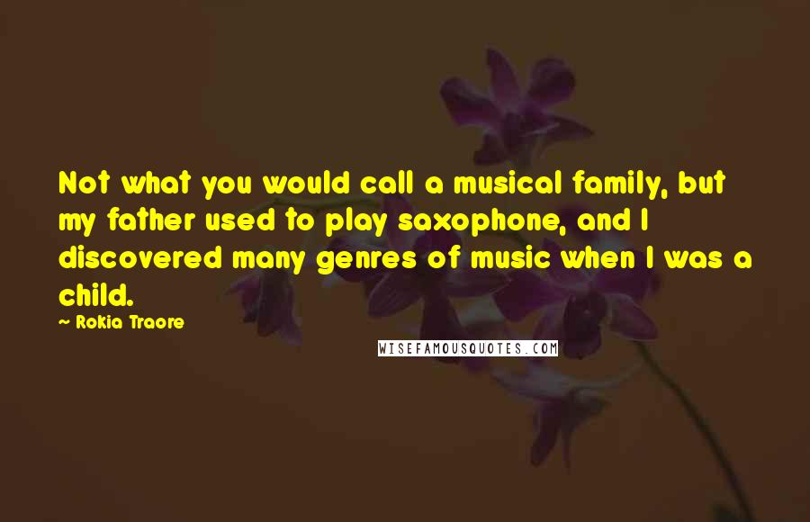 Rokia Traore Quotes: Not what you would call a musical family, but my father used to play saxophone, and I discovered many genres of music when I was a child.