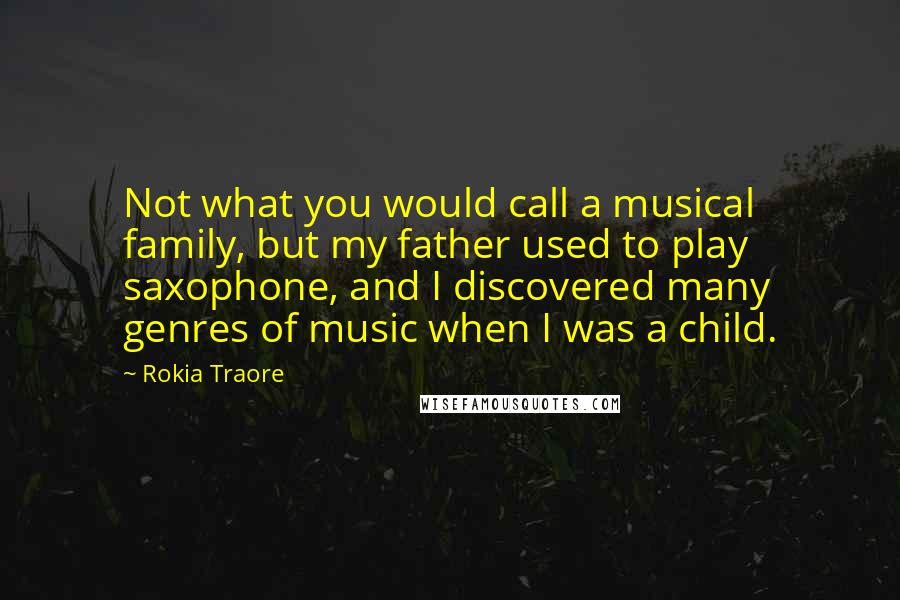 Rokia Traore Quotes: Not what you would call a musical family, but my father used to play saxophone, and I discovered many genres of music when I was a child.