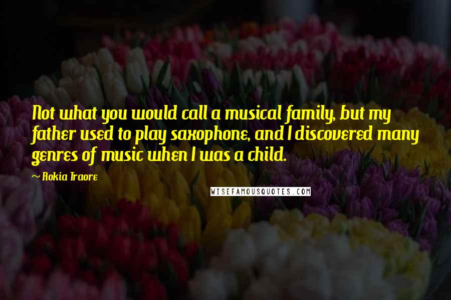 Rokia Traore Quotes: Not what you would call a musical family, but my father used to play saxophone, and I discovered many genres of music when I was a child.