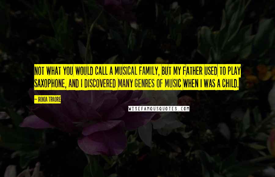 Rokia Traore Quotes: Not what you would call a musical family, but my father used to play saxophone, and I discovered many genres of music when I was a child.