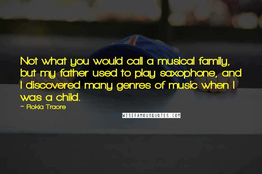 Rokia Traore Quotes: Not what you would call a musical family, but my father used to play saxophone, and I discovered many genres of music when I was a child.