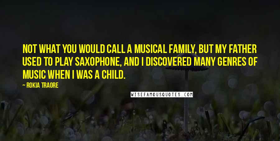 Rokia Traore Quotes: Not what you would call a musical family, but my father used to play saxophone, and I discovered many genres of music when I was a child.