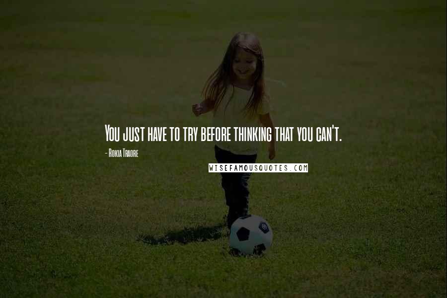 Rokia Traore Quotes: You just have to try before thinking that you can't.