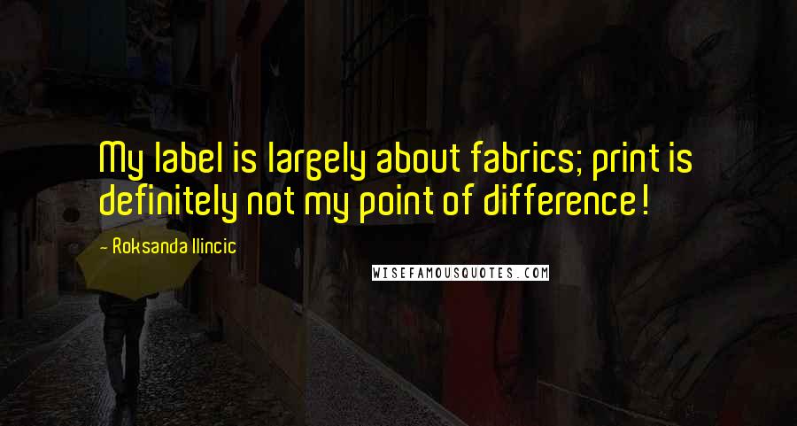 Roksanda Ilincic Quotes: My label is largely about fabrics; print is definitely not my point of difference!