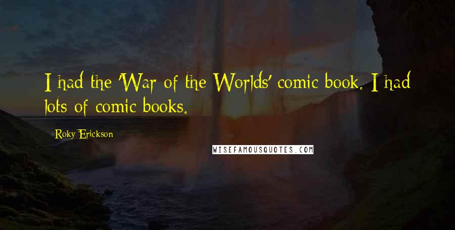 Roky Erickson Quotes: I had the 'War of the Worlds' comic book. I had lots of comic books.