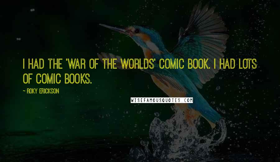Roky Erickson Quotes: I had the 'War of the Worlds' comic book. I had lots of comic books.