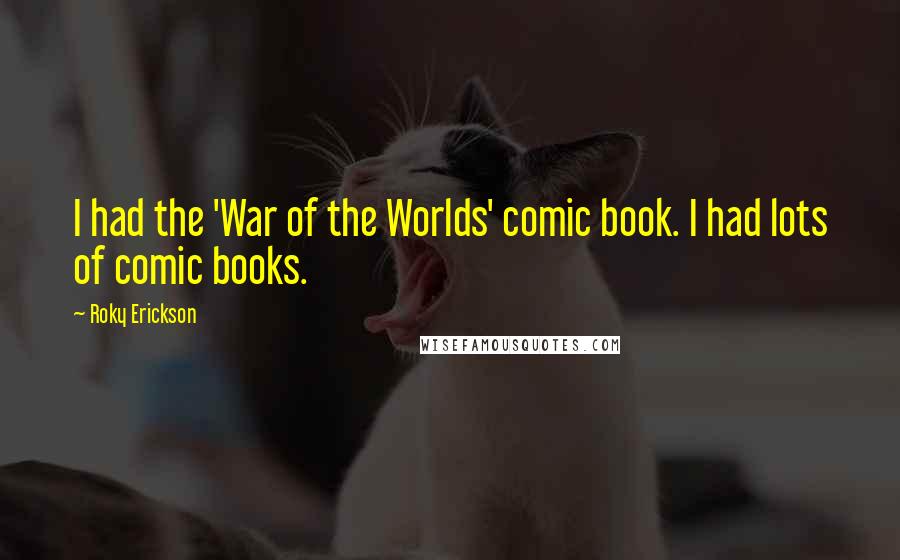 Roky Erickson Quotes: I had the 'War of the Worlds' comic book. I had lots of comic books.