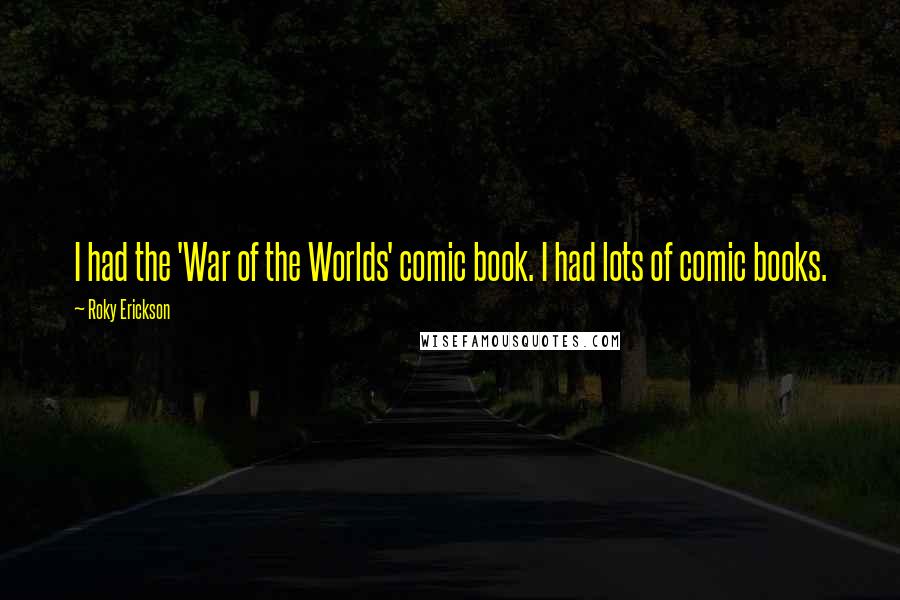 Roky Erickson Quotes: I had the 'War of the Worlds' comic book. I had lots of comic books.