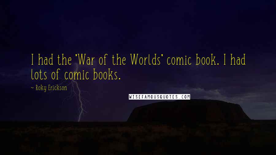 Roky Erickson Quotes: I had the 'War of the Worlds' comic book. I had lots of comic books.