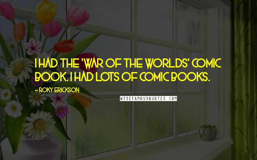 Roky Erickson Quotes: I had the 'War of the Worlds' comic book. I had lots of comic books.