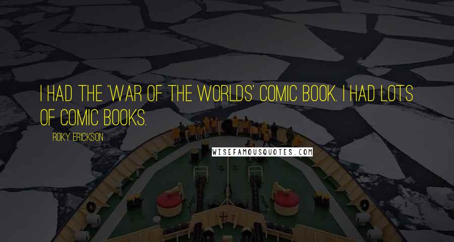 Roky Erickson Quotes: I had the 'War of the Worlds' comic book. I had lots of comic books.
