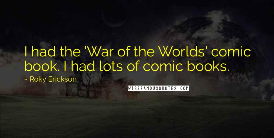 Roky Erickson Quotes: I had the 'War of the Worlds' comic book. I had lots of comic books.