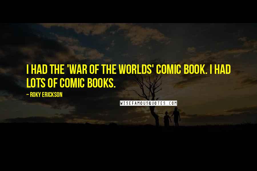 Roky Erickson Quotes: I had the 'War of the Worlds' comic book. I had lots of comic books.
