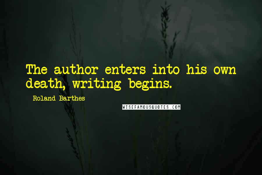 Roland Barthes Quotes: The author enters into his own death, writing begins.