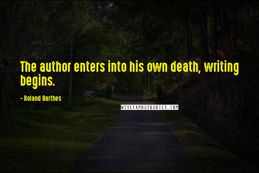 Roland Barthes Quotes: The author enters into his own death, writing begins.