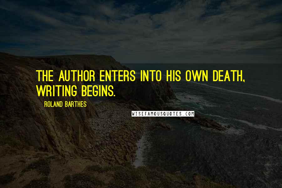 Roland Barthes Quotes: The author enters into his own death, writing begins.