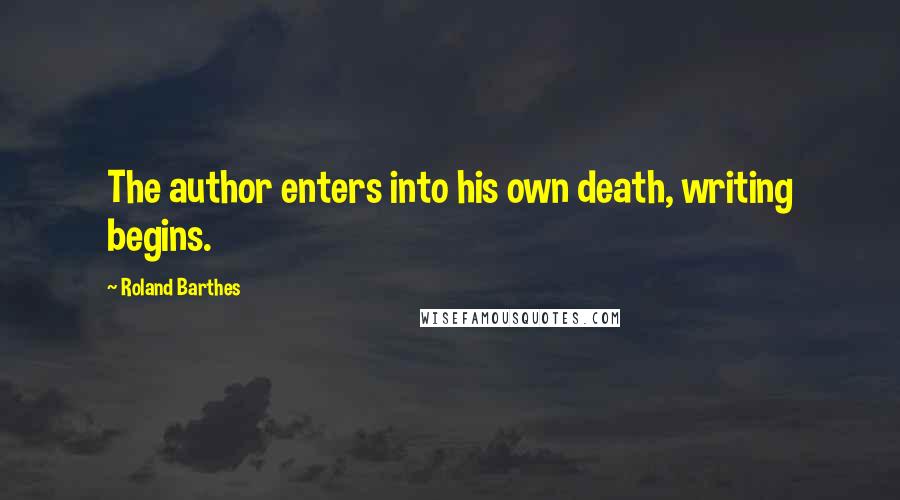 Roland Barthes Quotes: The author enters into his own death, writing begins.