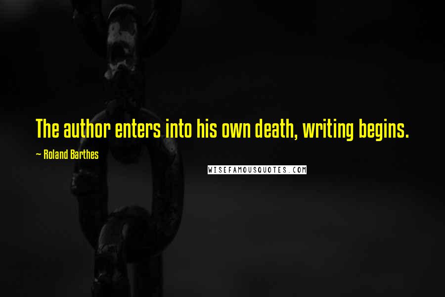 Roland Barthes Quotes: The author enters into his own death, writing begins.