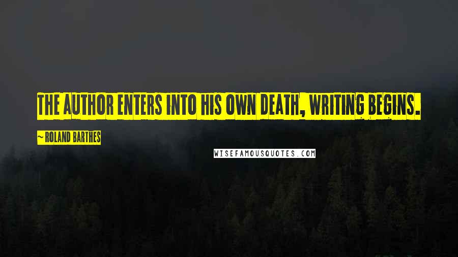 Roland Barthes Quotes: The author enters into his own death, writing begins.