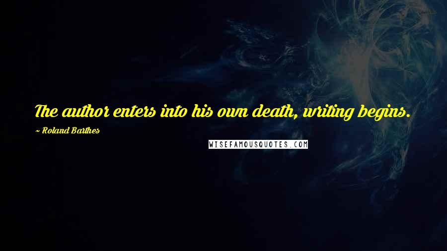 Roland Barthes Quotes: The author enters into his own death, writing begins.