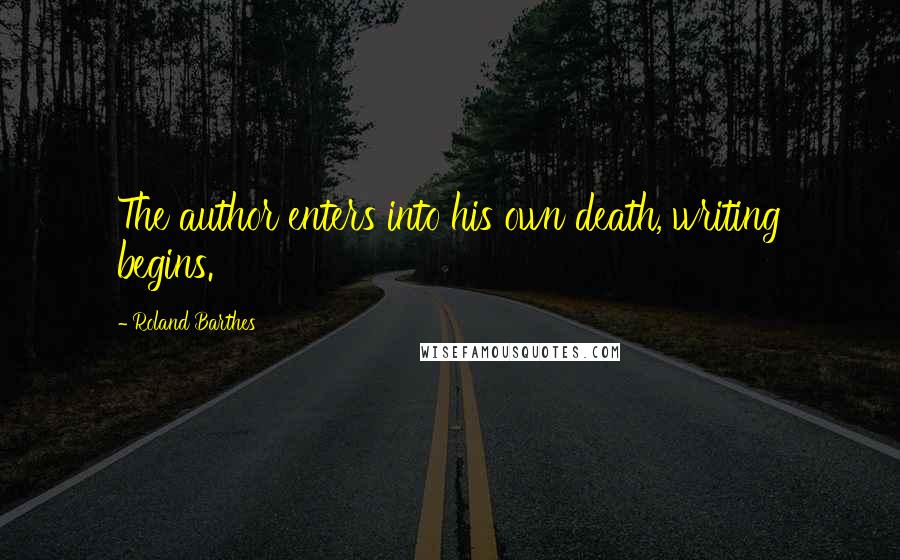 Roland Barthes Quotes: The author enters into his own death, writing begins.