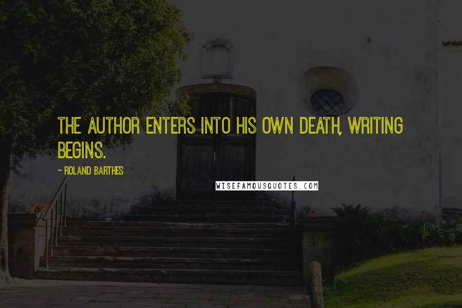 Roland Barthes Quotes: The author enters into his own death, writing begins.