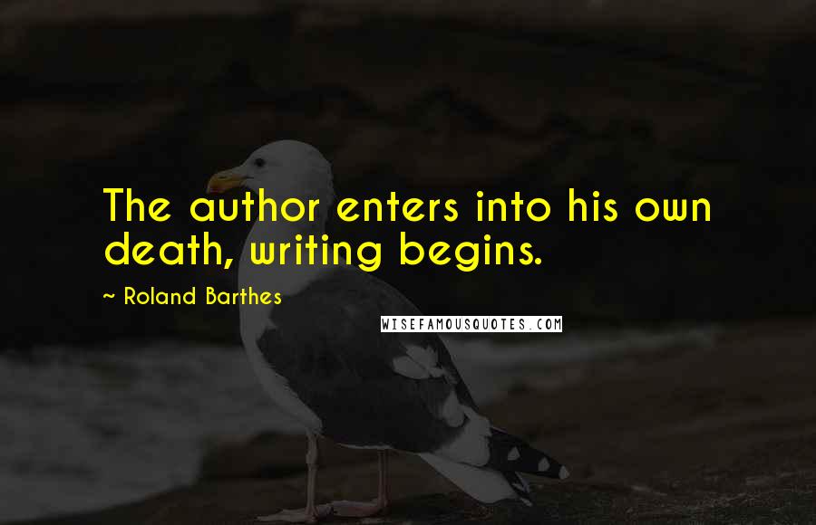 Roland Barthes Quotes: The author enters into his own death, writing begins.