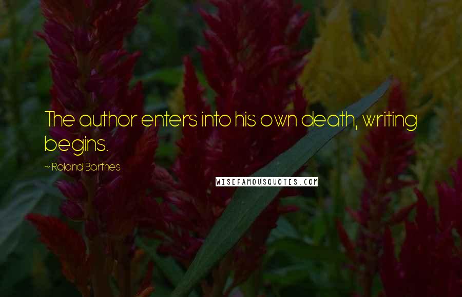 Roland Barthes Quotes: The author enters into his own death, writing begins.