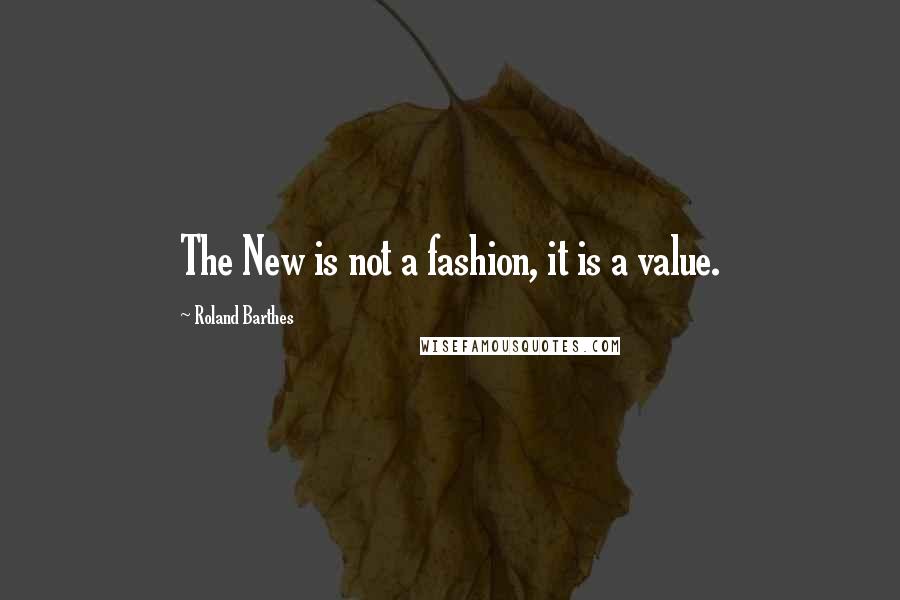 Roland Barthes Quotes: The New is not a fashion, it is a value.