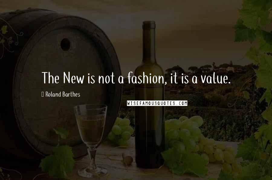 Roland Barthes Quotes: The New is not a fashion, it is a value.