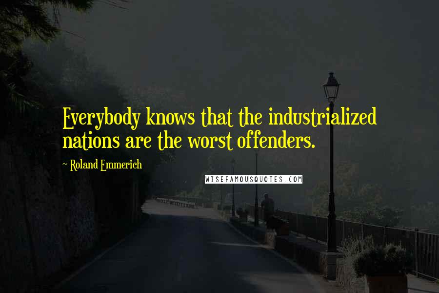 Roland Emmerich Quotes: Everybody knows that the industrialized nations are the worst offenders.