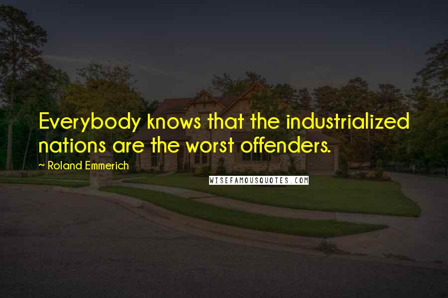 Roland Emmerich Quotes: Everybody knows that the industrialized nations are the worst offenders.