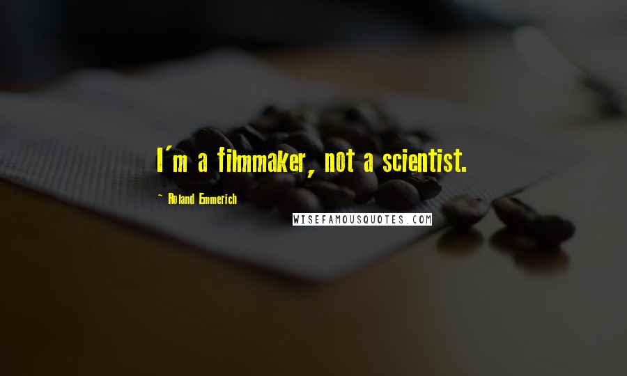 Roland Emmerich Quotes: I'm a filmmaker, not a scientist.