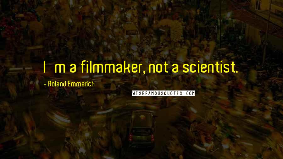Roland Emmerich Quotes: I'm a filmmaker, not a scientist.