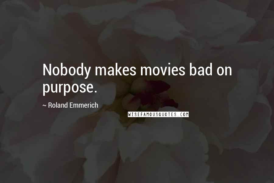 Roland Emmerich Quotes: Nobody makes movies bad on purpose.