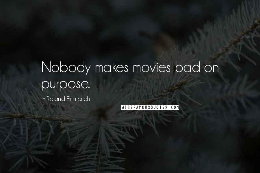 Roland Emmerich Quotes: Nobody makes movies bad on purpose.