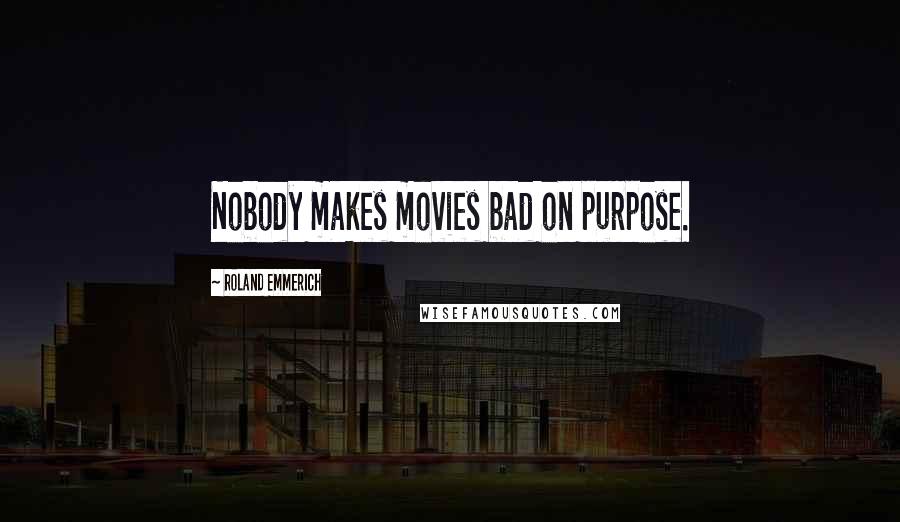 Roland Emmerich Quotes: Nobody makes movies bad on purpose.