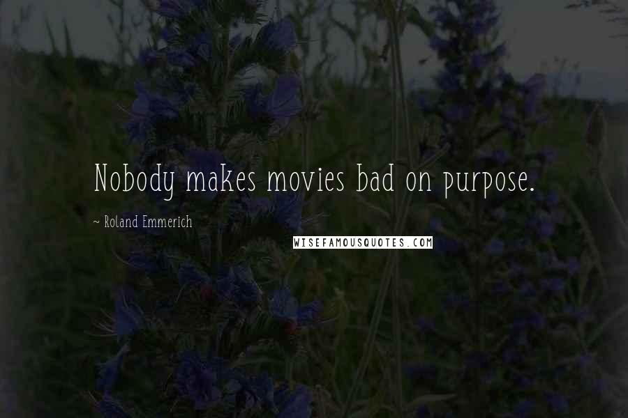 Roland Emmerich Quotes: Nobody makes movies bad on purpose.