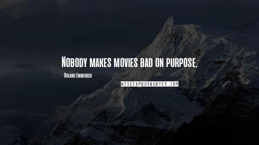 Roland Emmerich Quotes: Nobody makes movies bad on purpose.