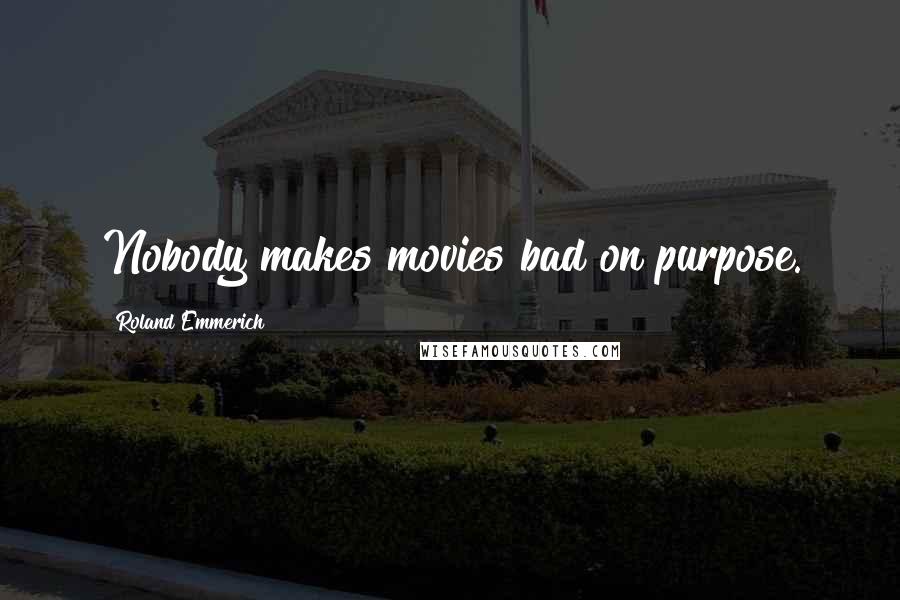 Roland Emmerich Quotes: Nobody makes movies bad on purpose.