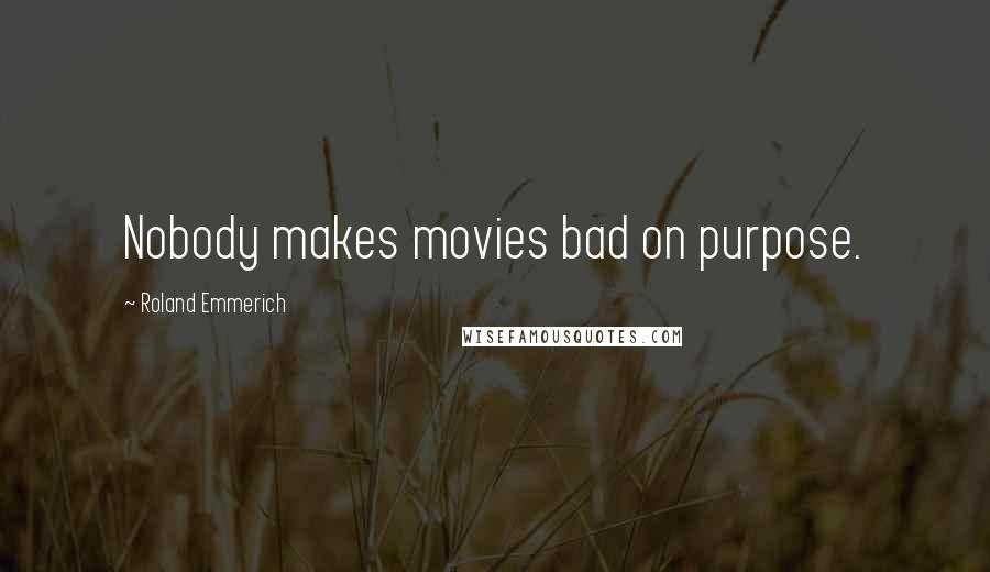 Roland Emmerich Quotes: Nobody makes movies bad on purpose.