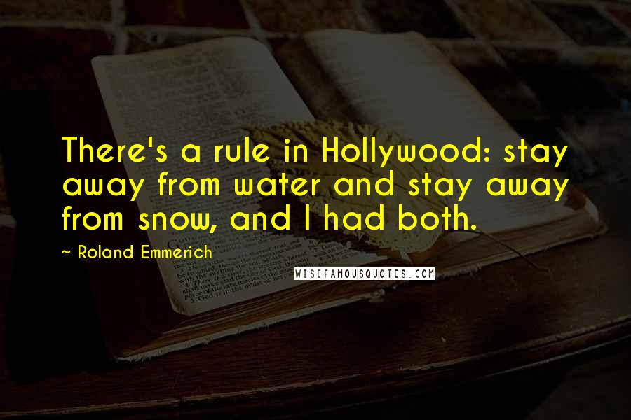 Roland Emmerich Quotes: There's a rule in Hollywood: stay away from water and stay away from snow, and I had both.