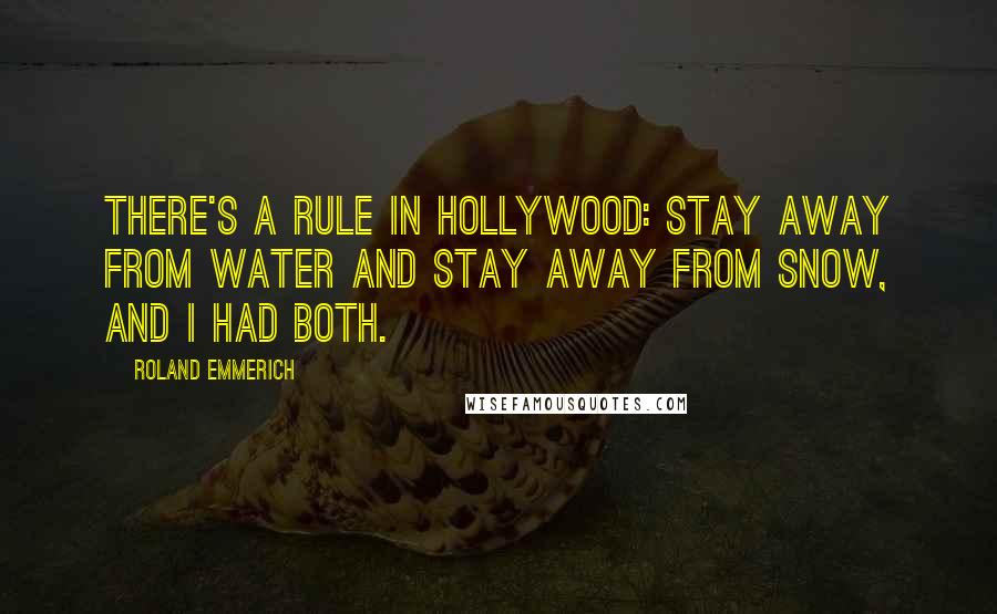 Roland Emmerich Quotes: There's a rule in Hollywood: stay away from water and stay away from snow, and I had both.