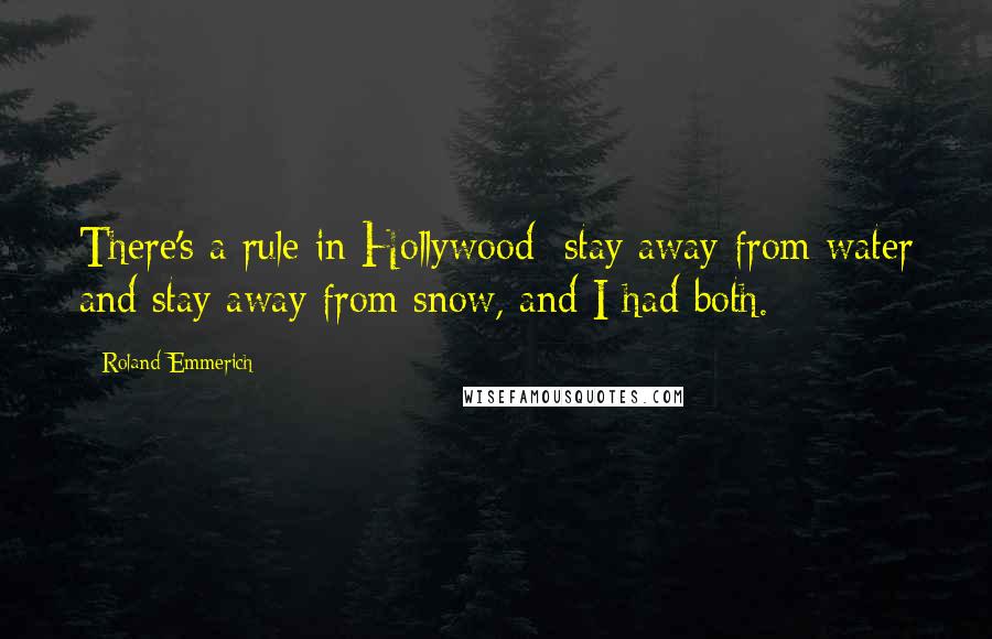 Roland Emmerich Quotes: There's a rule in Hollywood: stay away from water and stay away from snow, and I had both.