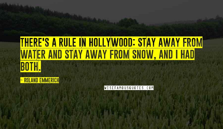 Roland Emmerich Quotes: There's a rule in Hollywood: stay away from water and stay away from snow, and I had both.