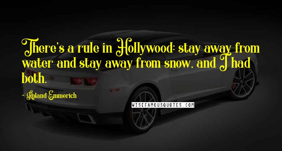 Roland Emmerich Quotes: There's a rule in Hollywood: stay away from water and stay away from snow, and I had both.