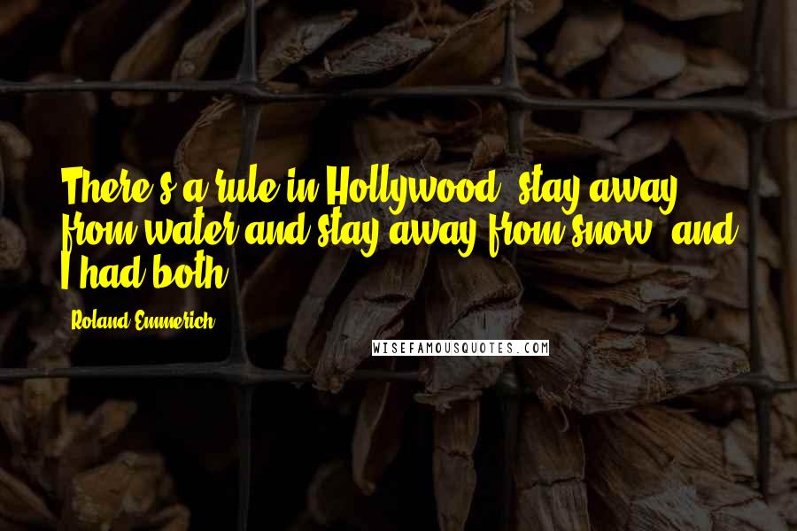 Roland Emmerich Quotes: There's a rule in Hollywood: stay away from water and stay away from snow, and I had both.