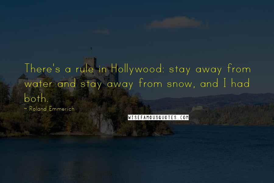Roland Emmerich Quotes: There's a rule in Hollywood: stay away from water and stay away from snow, and I had both.